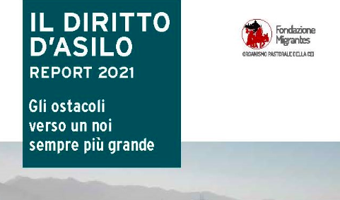 Il diritto d’asilo. Report 2021. Gli ostacoli verso un noi sempre più grande